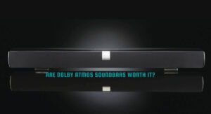 Are Dolby Atmos Soundbars Worth it