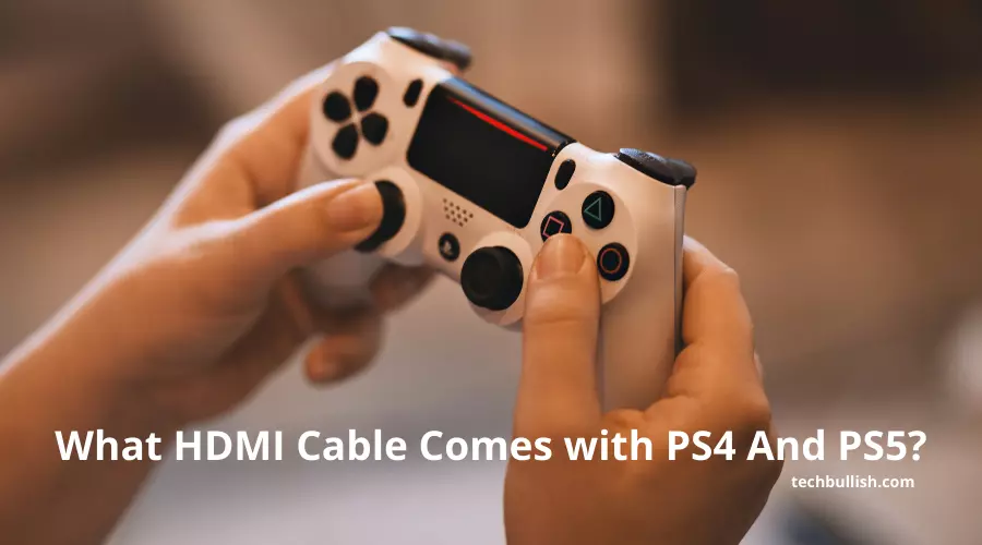 What HDMI Cable Comes with PS4 And PS5? [2023 Updated!]