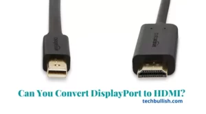 Can You Convert DisplayPort to HDMI