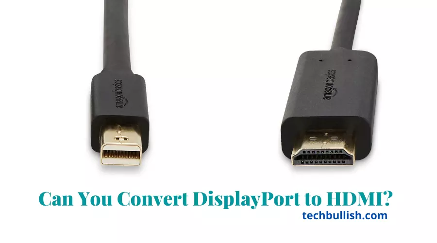 Can You Convert DisplayPort to HDMI? (2023 Updated!)