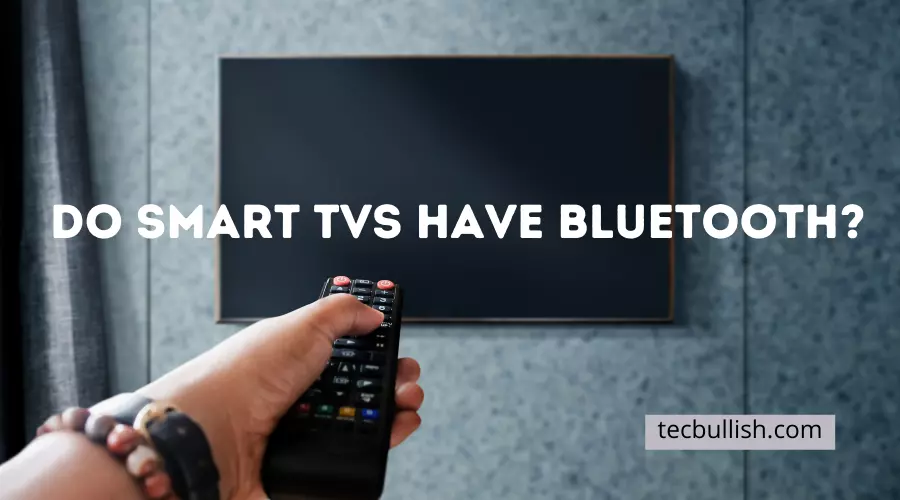 Do Smart TVs Have Bluetooth?(Know this FIRST!)