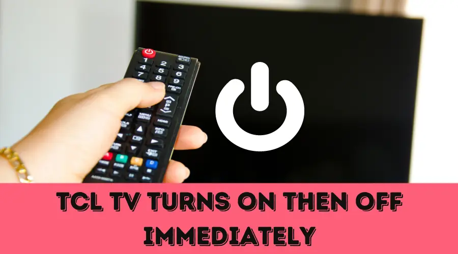 TCL TV turns ON then OFF immediately