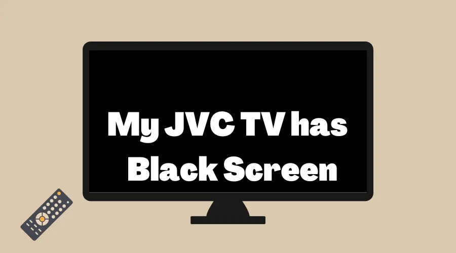 My JVC TV has Black Screen