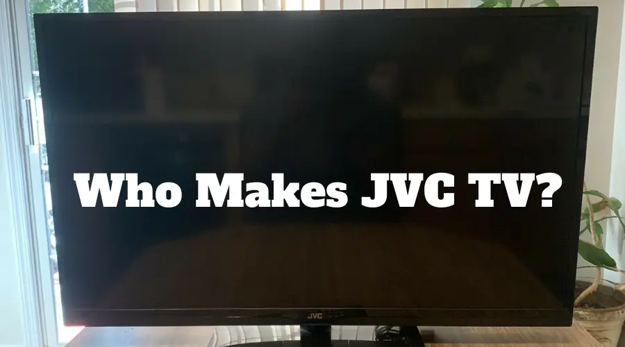 Who Makes JVC TVs? (Know This FIRST!)