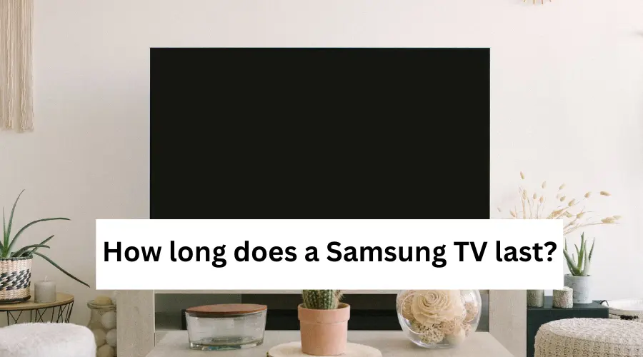 How Long Does a Samsung TV Last