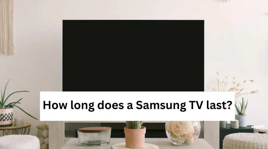 how-long-does-a-samsung-tv-last-answered