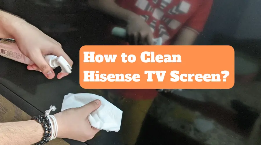 How to clean Hisense TV Screen