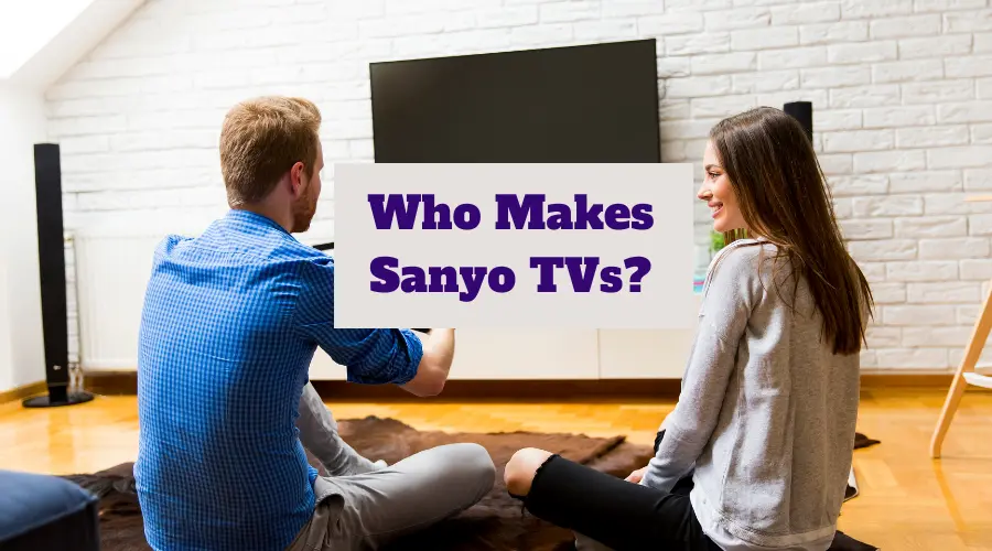 Who makes Sanyo TVs