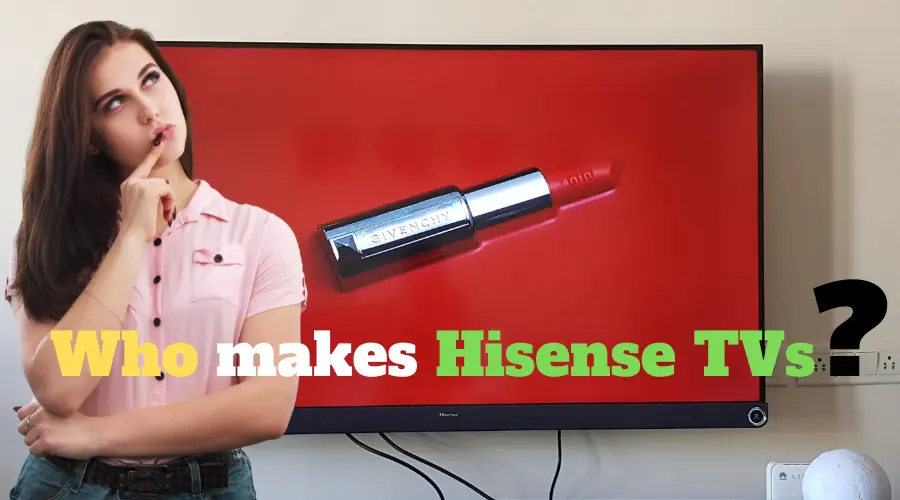 Who makes Hisense TVs
