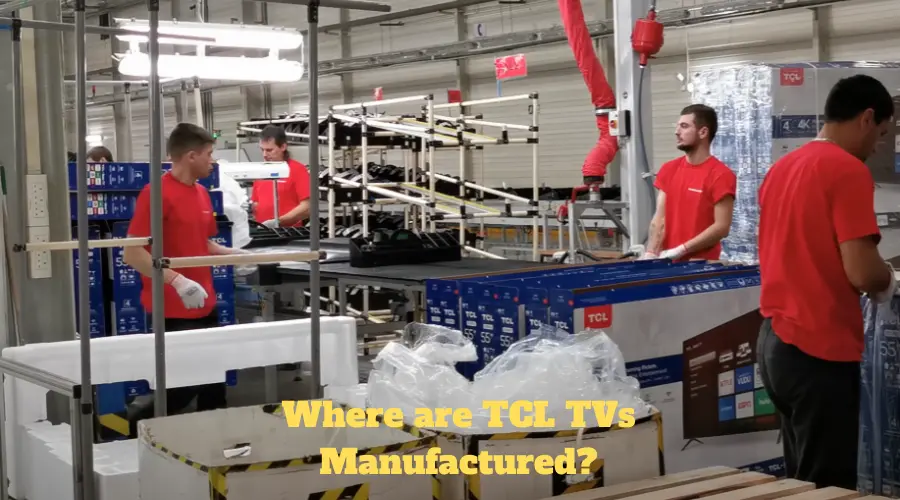 Where are TCL TVs manufactured