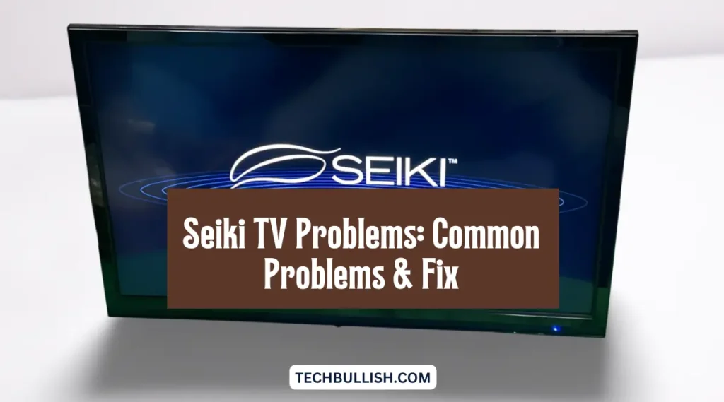 Seiki TV Problems